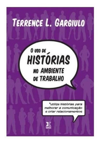 O Uso De Historias No Ambiente De Trabalho, De Terrence L. Gargiulo. Editora Ibpex, Capa Mole Em Português
