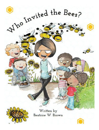 Who Invited The Bees?, De Brown, Beatrice W.., Vol. 1. Editorial Lightning Source Inc, Tapa Dura En Inglés