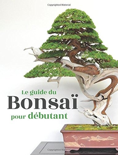 Le Guide Du Bonsai Pour Debutant (french Edition)