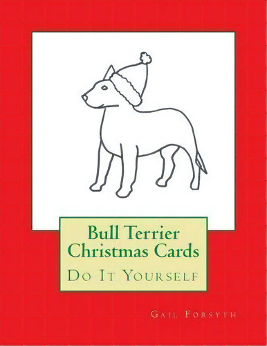 Bull Terrier Christmas Cards, De Gail Forsyth. Editorial Createspace Independent Publishing Platform, Tapa Blanda En Inglés