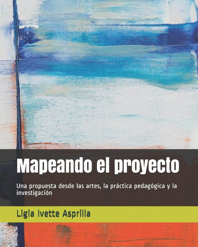 Libro: Mapeando Proyecto: Una Propuesta Desde Artes,