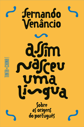 Assim Nasceu Uma Língua: Sobre As Origens Do Português, De Fernando Venâncio., Vol. 1. Editorial Tinta Da China Brasil, Capa Mole, Edição 1 Em Português, 2024