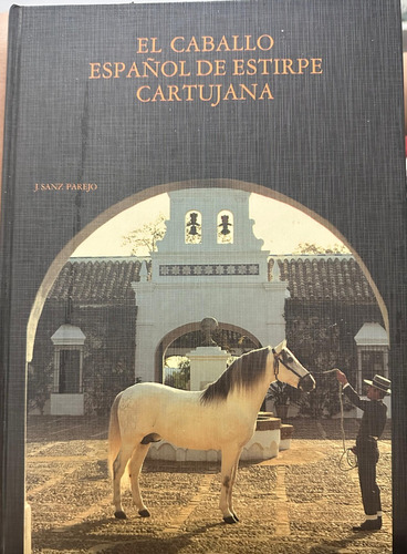 El Caballo Español De Estirpe Cartujana - J. Sanz Parejo