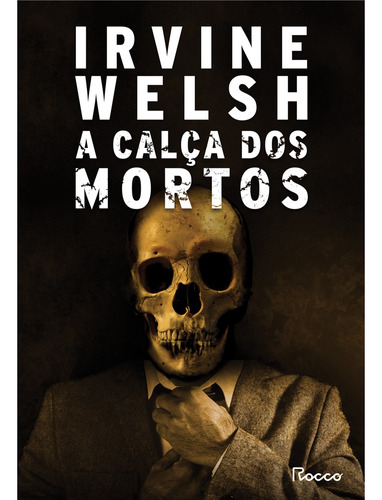 A calça dos mortos, de Welsh, Irvine. Editora Rocco Ltda, capa mole em português, 2021