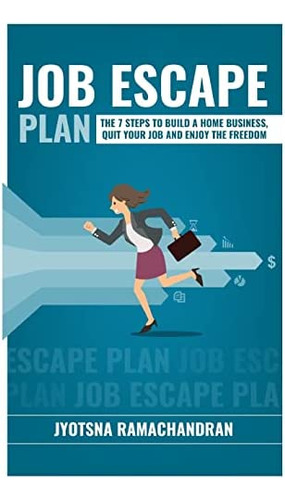 Job Escape Plan: The 7 Steps To Build A Home Business, Quit Your Job & Enjoy The Freedom, De Ramachandran, Jyotsna. Editorial Createspace Independent Publishing Platform, Tapa Blanda En Inglés