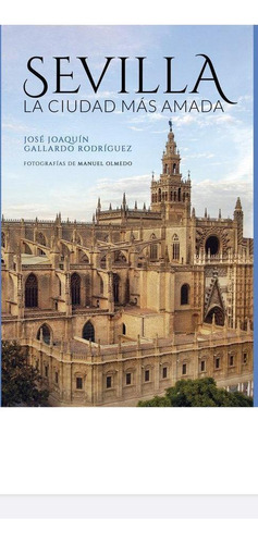 Libro: Sevilla La Ciudad Más Amada. Gallardo Rodríguez, José