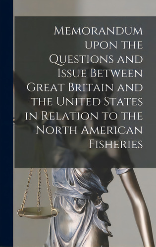Memorandum Upon The Questions And Issue Between Great Britain And The United States In Relation T..., De Anonymous. Editorial Legare Street Pr, Tapa Dura En Inglés
