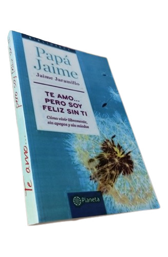 Libro: Te Amo Pero Soy Feliz Sin Ti - Papá Jaime Jaramillo 
