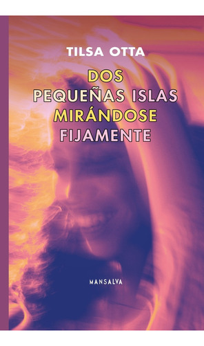 Dos Pequeñas Islas Mirandose Fijamente - Tilsa Otta, De Otta, Tilsa. Editorial Mansalva, Tapa Blanda En Español