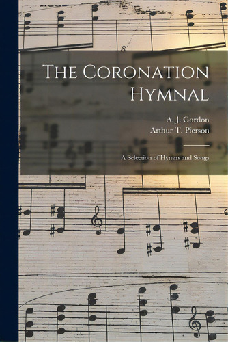 The Coronation Hymnal: A Selection Of Hymns And Songs, De Gordon, A. J. (adoniram Judson) 1836. Editorial Legare Street Pr, Tapa Blanda En Inglés