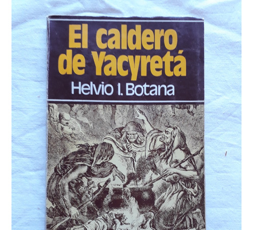 El Caldero De Yacyreta - H. Botana - Peña Lillo Editor 1982