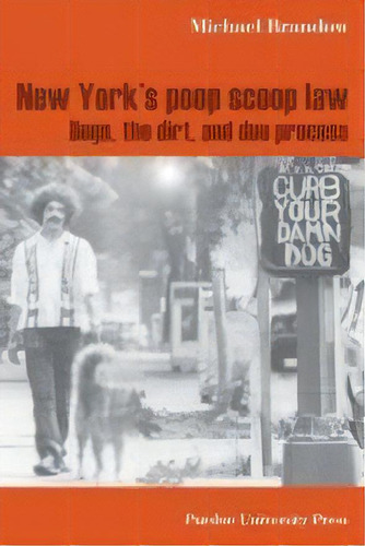 New York's Poop Scoop Law : Dogs, The Dirt, And Due Process, De Michael Brandow. Editorial Purdue University Press, Tapa Dura En Inglés