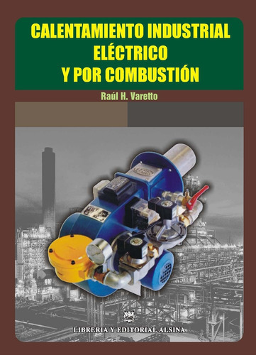 Calentamiento Industrial Electrico Y Por Combustion, De Raul H. Varetto. Editorial Alsina, Tapa Blanda En Español