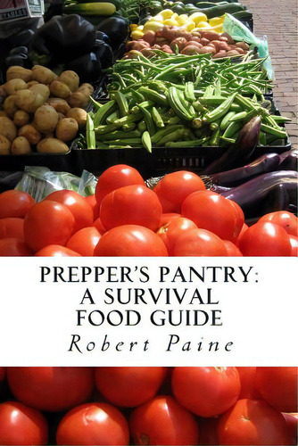 Prepper's Pantry: A Survival Food Guide, De Paine, Robert. Editorial Createspace, Tapa Blanda En Inglés