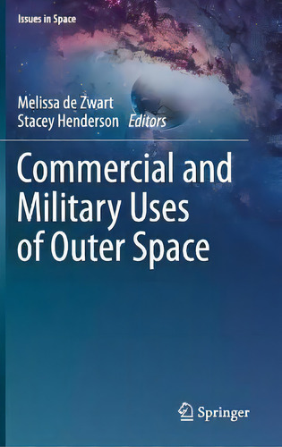 Commercial And Military Uses Of Outer Space, De Melissa De Zwart. Editorial Springer Verlag, Singapore, Tapa Dura En Inglés