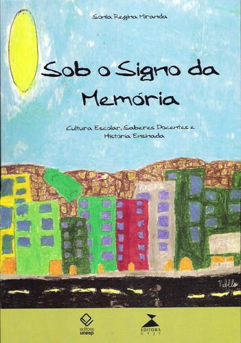 Sob o signo da memória: Cultura escolar, saberes docentes e história ensinada, de Miranda, Sonia Regina. Editorial Fundação Editora da Unesp, capa mole em português, 2008