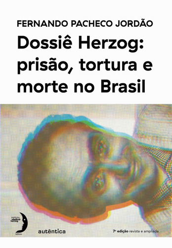 Dossiê Herzog: prisão, tortura e morte no Brasil (Nova Edição - 2021), de Jordão, Fernando Pacheco. Editorial Autêntica Editora Ltda., capa mole em português, 2021
