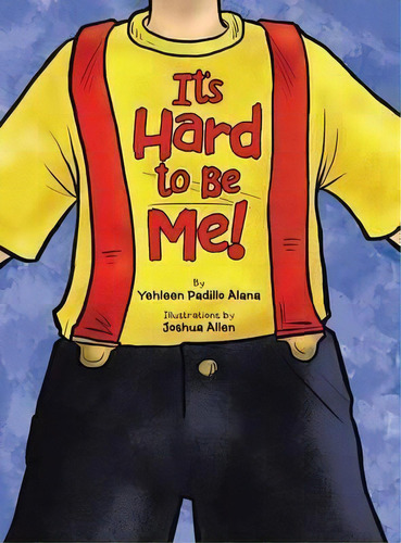 It's Hard To Be Me!, De Yehleen Padillo Alana. Editorial Authorhouse, Tapa Dura En Inglés