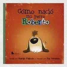 Libro: Como Nacio Mi Perro Roberto. Rodrigo Folgueira. Unalu