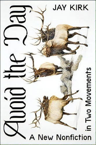 Avoid The Day : A New Nonfiction In Two Movements, De Jay Kirk. Editorial Harper Perennial, Tapa Blanda En Inglés