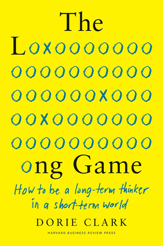 The Long Game: How To Be A Long-term Thinker In A Short-term