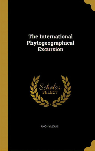 The International Phytogeographical Excursion, De Anonymous. Editorial Wentworth Pr, Tapa Dura En Inglés