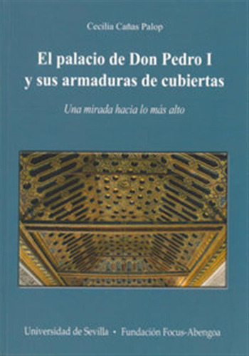 Palacio De Don Pedro I Y Sus Armaduras De Cubiertas,,el - Ca