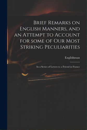 Brief Remarks On English Manners, And An Attempt To Account For Some Of Our Most Striking Peculia..., De Englishman. Editorial Legare Street Pr, Tapa Blanda En Inglés