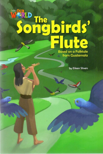 Our World 5 - Reader 3: The Songbirds' Flute: Based on a Folktale from Guatemala, de Silvers, Eileen. Editorial Cengage Learning Edições Ltda. em inglês, 2013