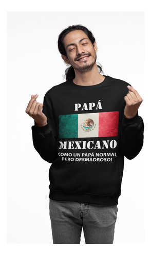 Sudadera Dia Del Padre 1, Papa Mexicano Desmadroso