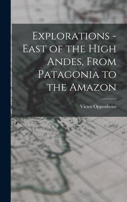 Libro Explorations - East Of The High Andes, From Patagon...