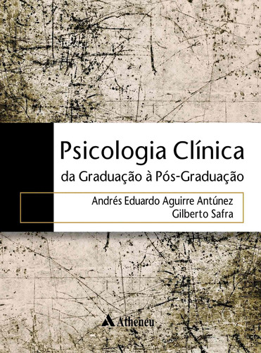 Psicologia clínica - da graduação a pós-graduação, de Antúnez, Andrés Eduardo Aguirre. Editora Atheneu Ltda, capa mole em português, 2018