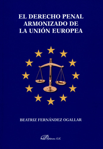 Derecho Penal Armonizado De La Unión Europea, El, De Beatriz Fernández Ogallar. Editorial Dykinson, Tapa Blanda, Edición 1 En Español, 2014