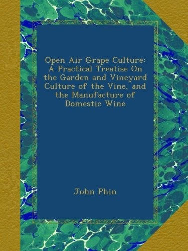 Open Air Grape Culture A Practical Treatise On The Garden An