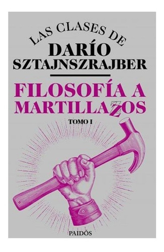 Filosofía A Martillazos. Tomo1 - Darío Sztajnszrajber