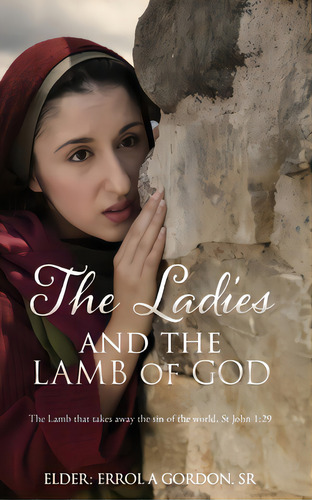 The Ladies And The Lamb Of God: The Lamb That Takes Away The Sin Of The World, St John 1:29, De Gordon, Elder Errol A., Sr.. Editorial Xulon Pr, Tapa Blanda En Inglés
