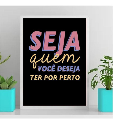 Quadro Seja Quem Você Deseja Ter Por Perto 33x24cm - Vidro