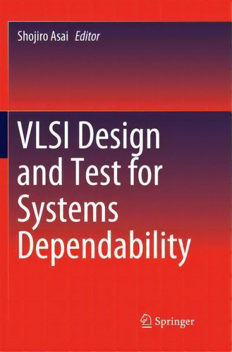 Vlsi Design And Test For Systems Dependability, De Shojiro Asai. Editorial Springer Verlag, Japan, Tapa Blanda En Inglés