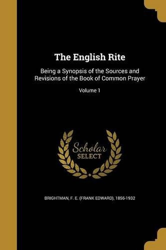 The English Rite Being A Synopsis Of The Sources And Revisio