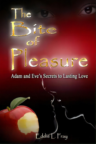 The Bite Of Pleasure: Adam And Eve's Secrets To Lasting Love, De Fray, Pastor Eddie. Editorial Lightning Source Inc, Tapa Blanda En Inglés