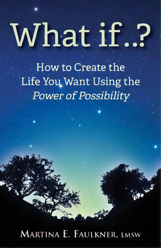 What If..?: How To Create The Life You Want Using The Power Of Possibility, De Faulkner Lmsw, Martina E.. Editorial Createspace, Tapa Blanda En Inglés