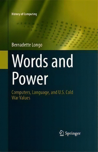 Words And Power : Computers, Language, And U.s. Cold War Values, De Bernadette Longo. History Of Computing, Vol. 1. Editorial Springer Nature Switzerland Ag, Tapa Dura En Inglés