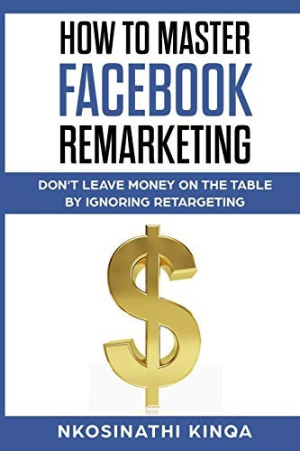 How To Master Facebook Remarketing Dont Leave Money On The T