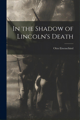 In The Shadow Of Lincoln's Death, De Eisenschiml, Otto 1880-1963. Editorial Hassell Street Pr, Tapa Blanda En Inglés