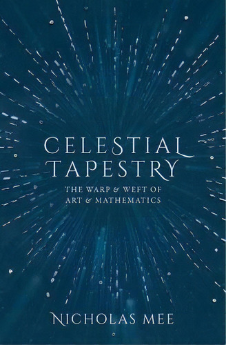 Celestial Tapestry : The Warp And Weft Of Art And Mathematics, De Nicholas Mee. Editorial Oxford University Press, Tapa Dura En Inglés