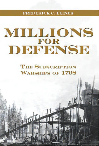 Millions For Defense: The Subscription Warships Of 1798, De Leiner, Frederick. Editorial U S Naval Inst Pr, Tapa Blanda En Inglés