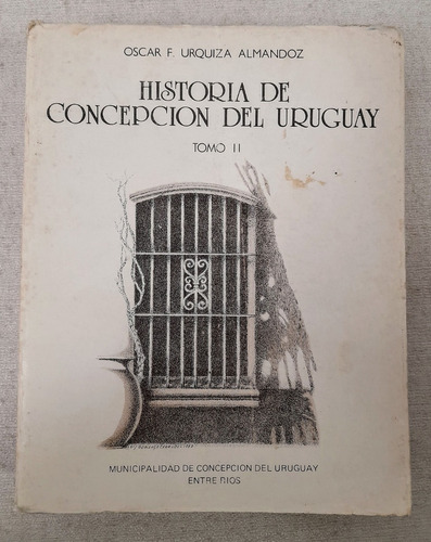 Historia De Concepción Del Uruguay 1783 1890 - Tomo Ii