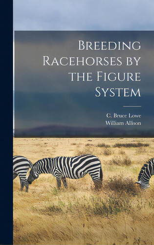 Breeding Racehorses By The Figure System, De Lowe, C. Bruce. Editorial Legare Street Pr, Tapa Dura En Inglés