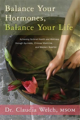 Balance Your Hormones, Balance Your Life : Achieving Optimal Health And Wellness Through Ayurveda..., De Claudia Welch. Editorial Ingram Publisher Services Us, Tapa Blanda En Inglés