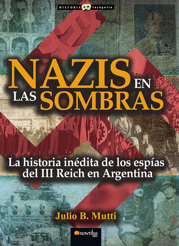 Nazis En Las Sombras; Espías Del Tercer Reich En Argentina